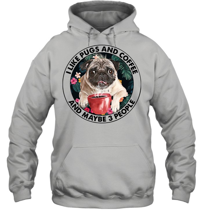 I Like Pugs And Coffee And Maybe 3 People Unisex Hoodie