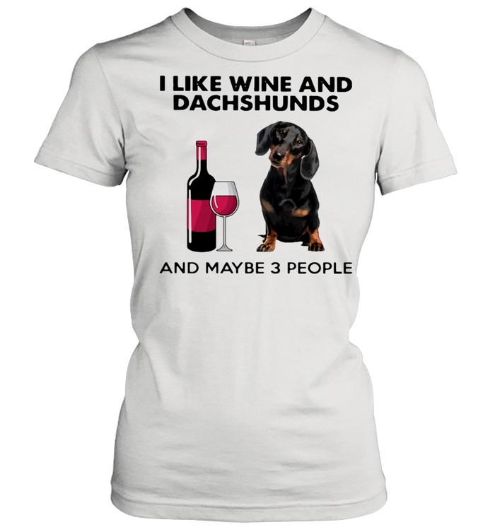 I Like Wine And Dachshunds And Maybe 3 People Classic Women's T-shirt