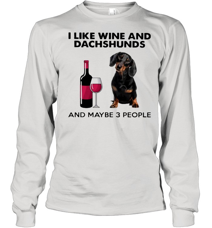 I Like Wine And Dachshunds And Maybe 3 People Long Sleeved T-shirt