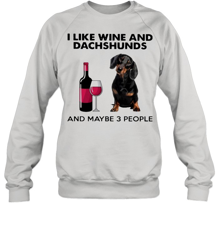 I Like Wine And Dachshunds And Maybe 3 People Unisex Sweatshirt