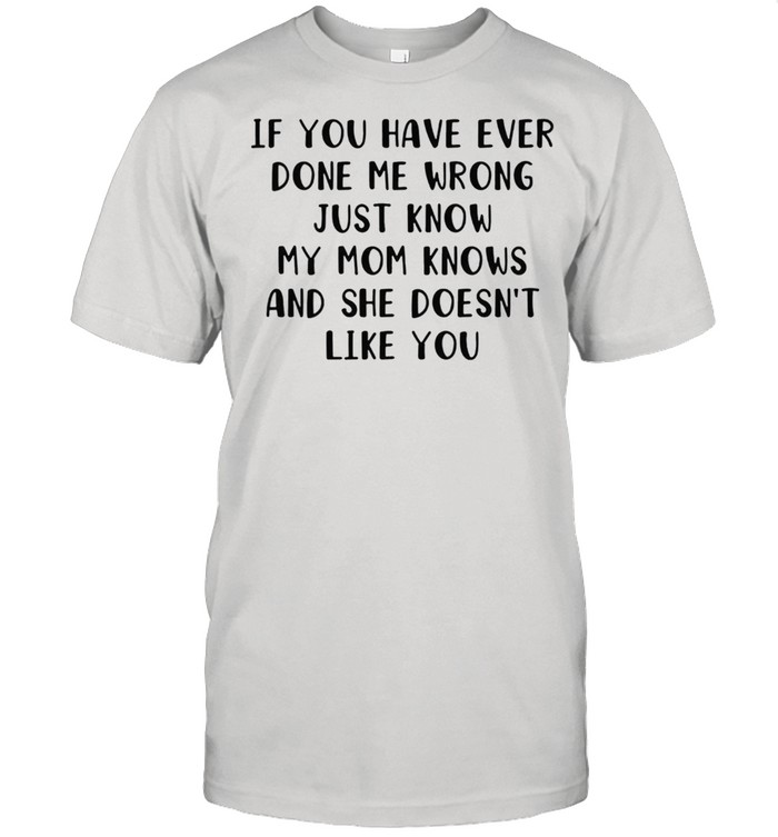If you have ever done me wrong just know my mom knows and she doesnt like you shirt Classic Men's T-shirt