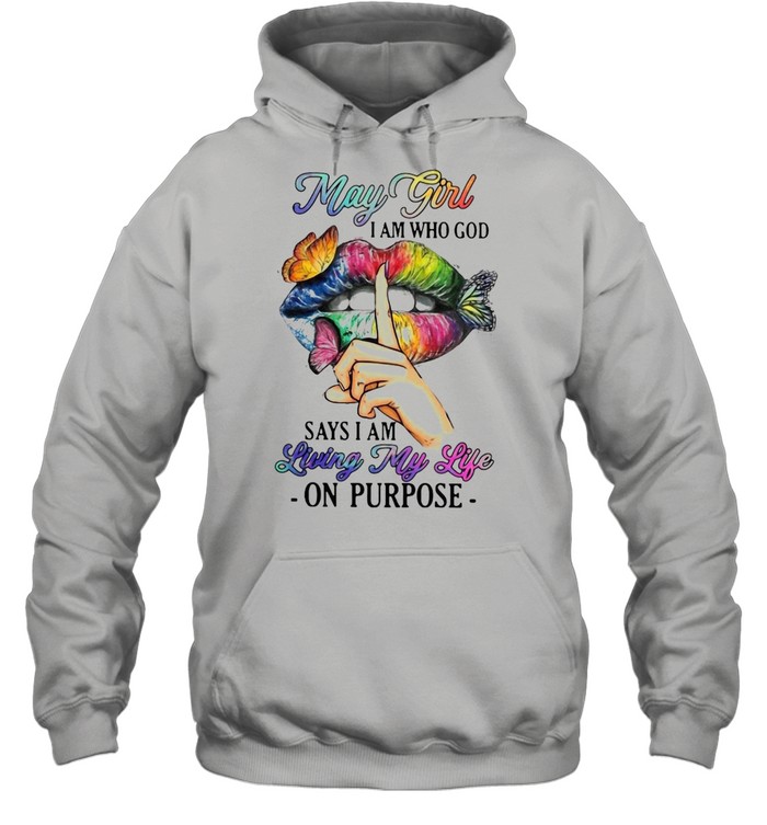 May Girl I Am Who God Says I Am Living My Life On Purpose T-shirt Unisex Hoodie