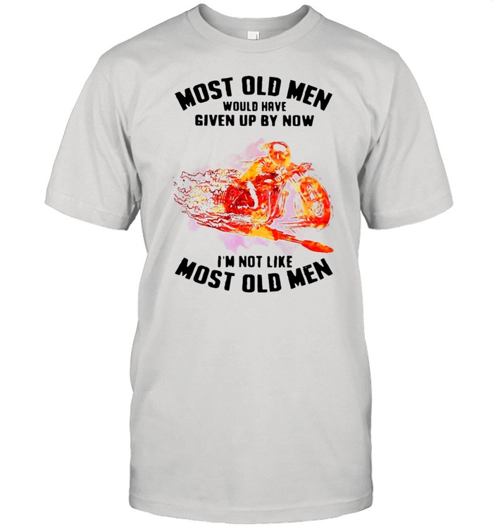 Most Old Men Would Have Given Up By Now I’m Not Like Most Old Men Motorcycle Drag Racing Classic Men's T-shirt