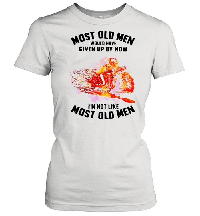 Most Old Men Would Have Given Up By Now I’m Not Like Most Old Men Motorcycle Drag Racing Classic Women's T-shirt