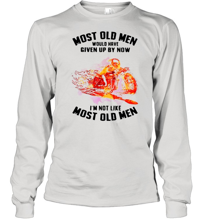 Most Old Men Would Have Given Up By Now I’m Not Like Most Old Men Motorcycle Drag Racing Long Sleeved T-shirt