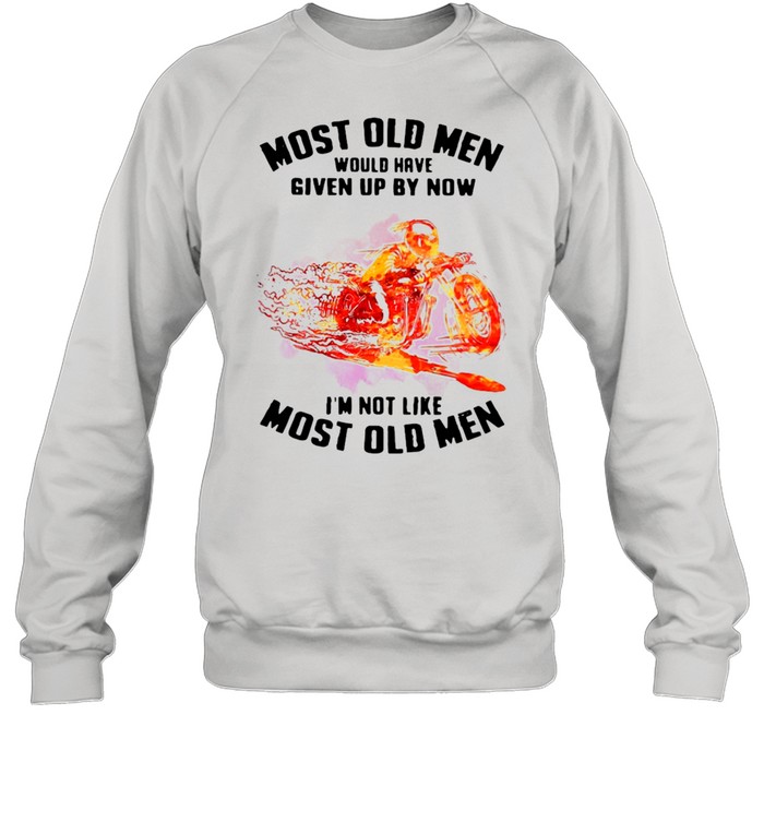 Most Old Men Would Have Given Up By Now I’m Not Like Most Old Men Motorcycle Drag Racing Unisex Sweatshirt