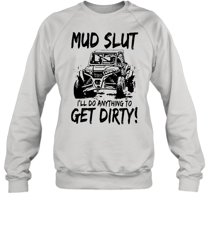 Mud Slut I’ll Anything To Get Dirty Unisex Sweatshirt