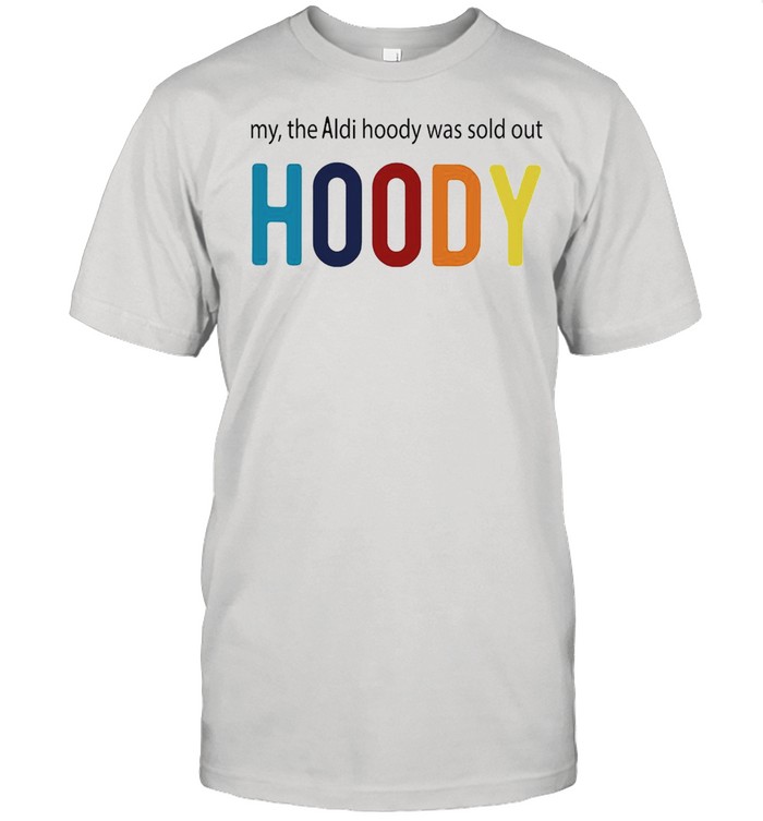 My The Aldi Hoody Was Sold Out Hoody T-shirt Classic Men's T-shirt