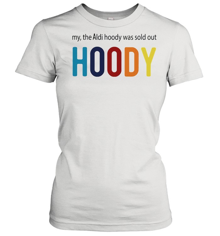 My The Aldi Hoody Was Sold Out Hoody T-shirt Classic Women's T-shirt