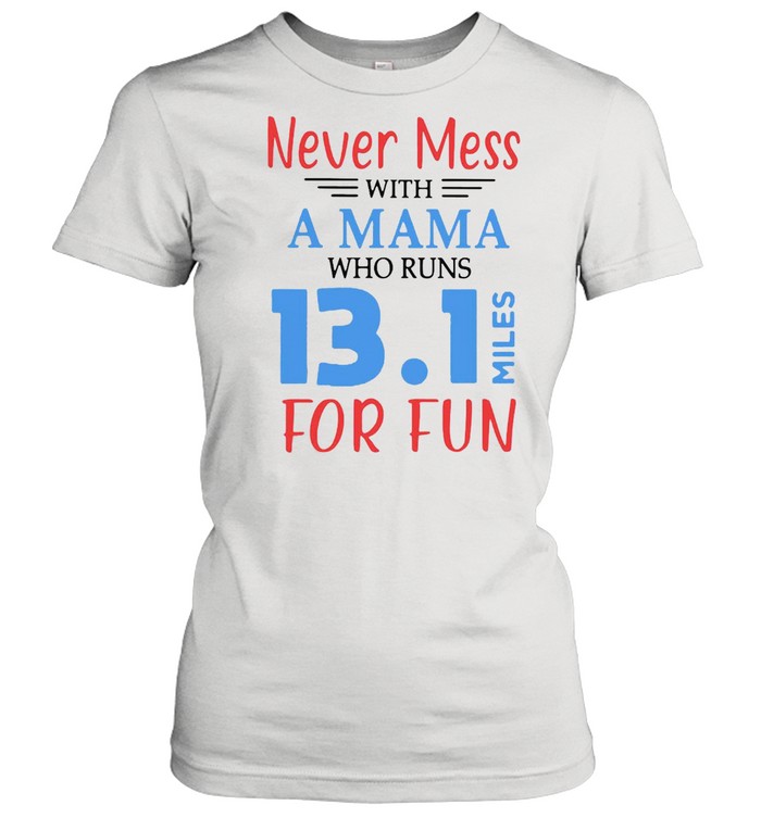 Never Mess With A Mama Who Runs 13 1 Miles For Fun T-shirt Classic Women's T-shirt