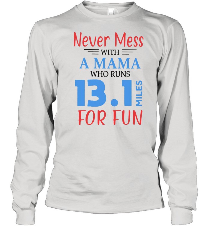 Never Mess With A Mama Who Runs 13 1 Miles For Fun T-shirt Long Sleeved T-shirt