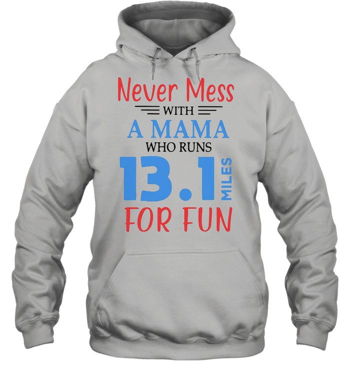 Never Mess With A Mama Who Runs 13 1 Miles For Fun T-shirt Unisex Hoodie