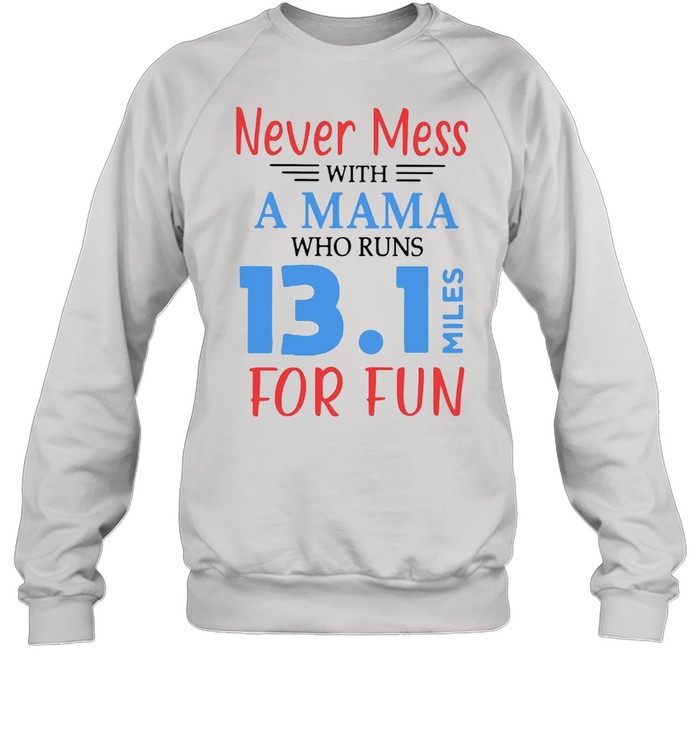 Never Mess With A Mama Who Runs 13 1 Miles For Fun T-shirt Unisex Sweatshirt