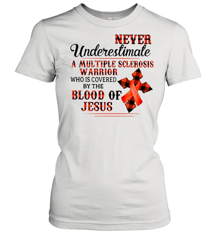 Never Underestimate A Multiple Sclerosis Warrior Who Is Covered By The Blood Of Jesus Classic Women's T-shirt