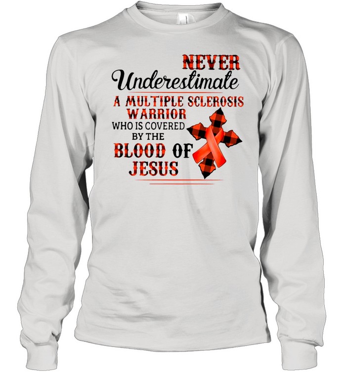 Never Underestimate A Multiple Sclerosis Warrior Who Is Covered By The Blood Of Jesus Long Sleeved T-shirt