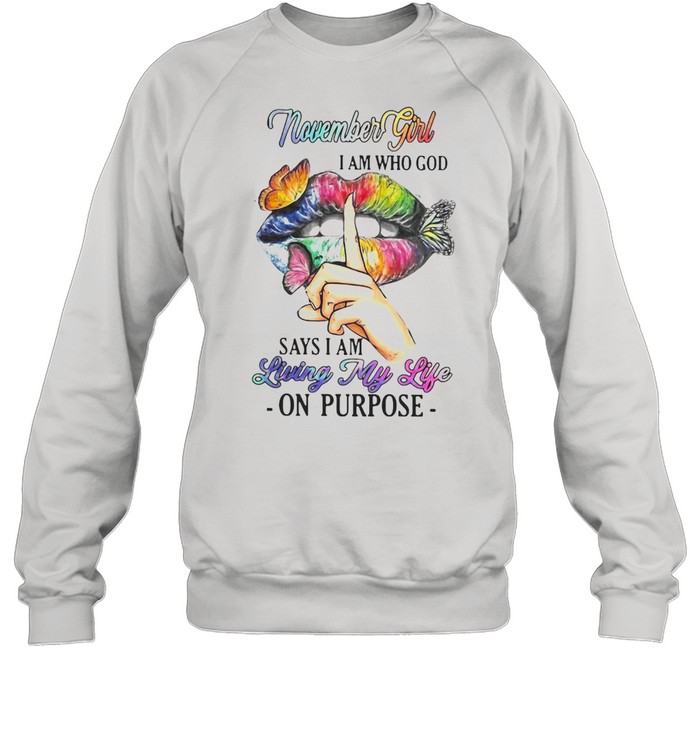 November Girl I Am Who God Says I Am Living My Life On Purpose T-shirt Unisex Sweatshirt