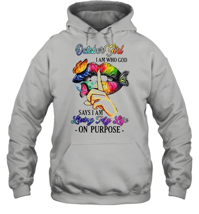 October Girl I Am Who God Says I Am Living My Life On Purpose T-shirt Unisex Hoodie