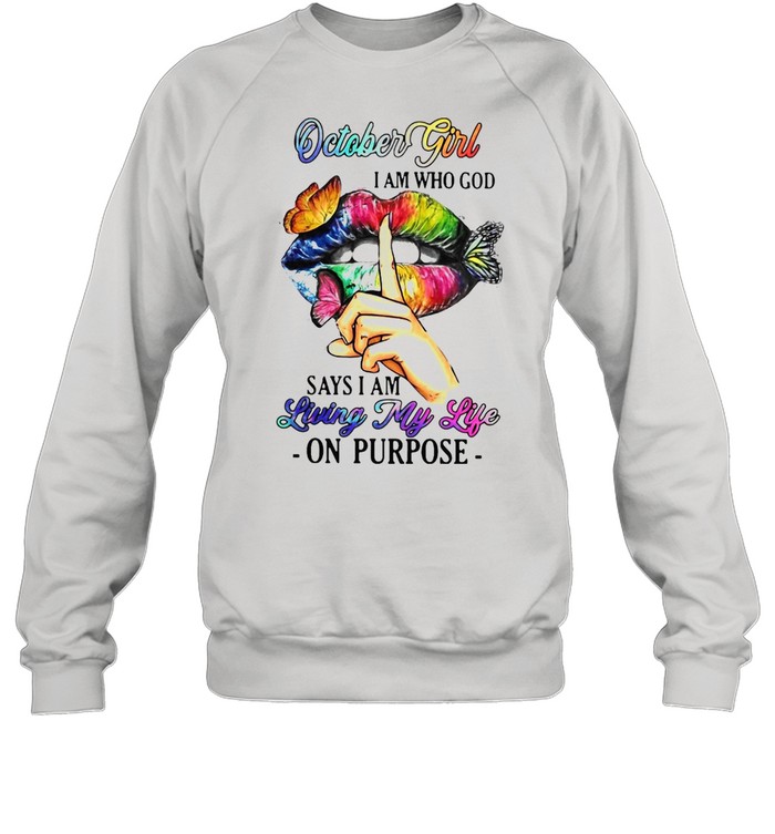 October Girl I Am Who God Says I Am Living My Life On Purpose T-shirt Unisex Sweatshirt