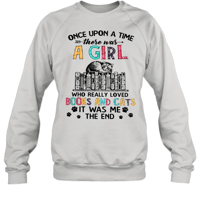 Once Upon A Time There Was A Girl Who Really Loved Books And Cats It Was Me The End Unisex Sweatshirt