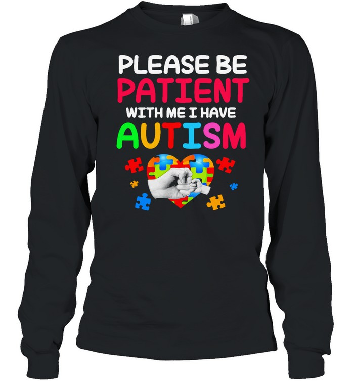 please be patient with me I have Autism shirt Long Sleeved T-shirt