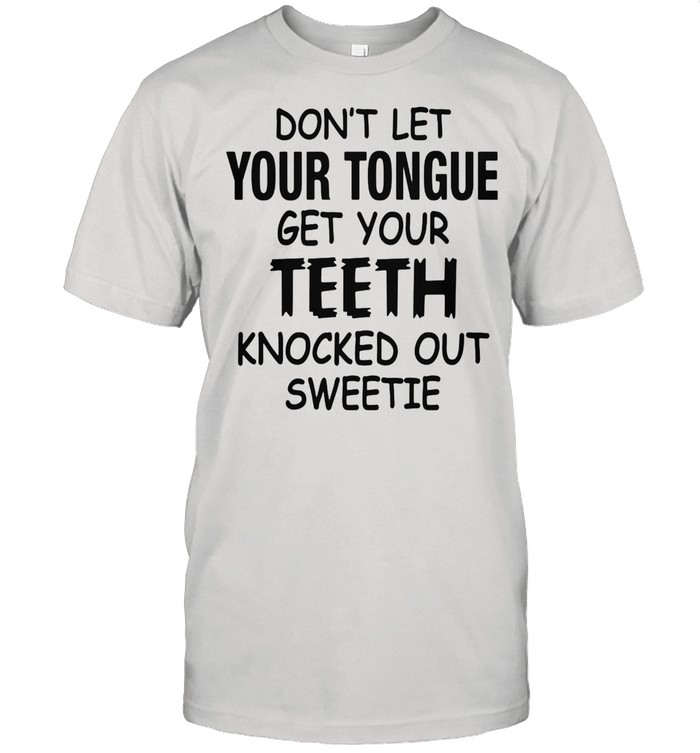 Don't Let Your Tongue Get Your Teeth Knocked Out Sweetie Classic Men's T-shirt