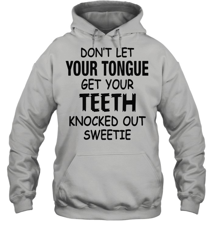 Don't Let Your Tongue Get Your Teeth Knocked Out Sweetie Unisex Hoodie