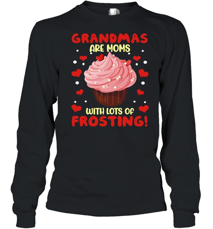 Grandmas Are Moms With Lots Of Frosting T-shirt Long Sleeved T-shirt