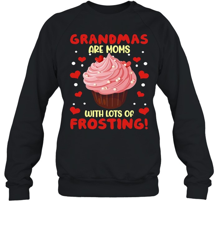 Grandmas Are Moms With Lots Of Frosting T-shirt Unisex Sweatshirt