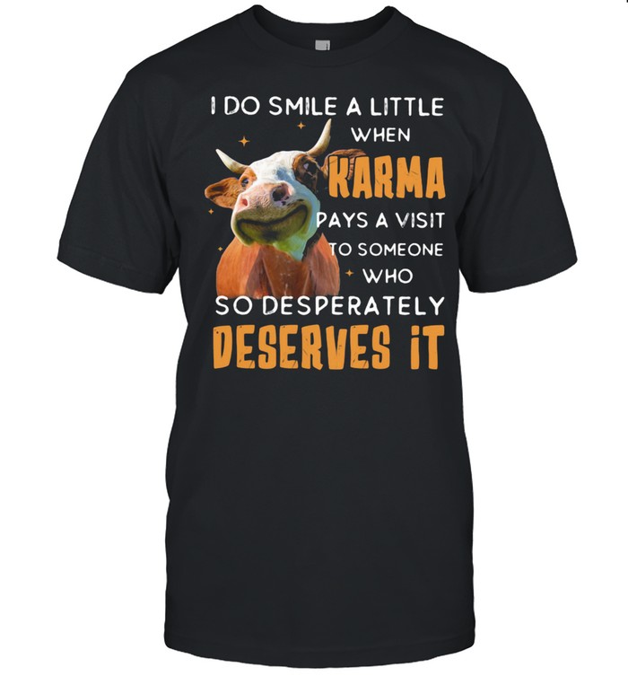 I Do Smile A Little When Karma Pays A Visit To Someone Who So Desperately Deserves It Cow Classic Men's T-shirt