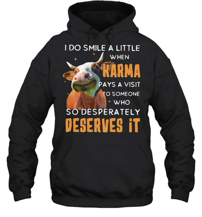 I Do Smile A Little When Karma Pays A Visit To Someone Who So Desperately Deserves It Cow Unisex Hoodie