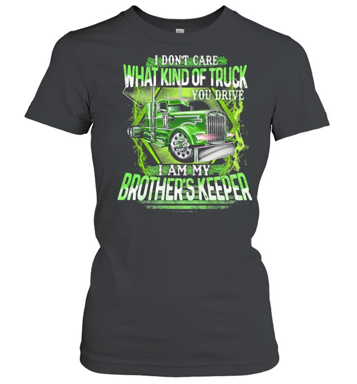 I Don't Care What Kind Of Truck You Drive I Am My Brother's Keeper Classic Women's T-shirt