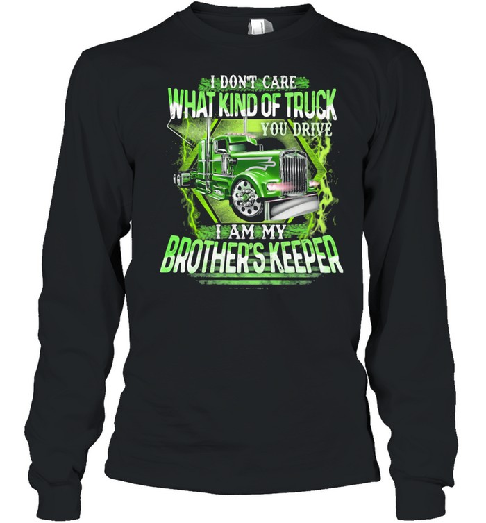 I Don't Care What Kind Of Truck You Drive I Am My Brother's Keeper Long Sleeved T-shirt