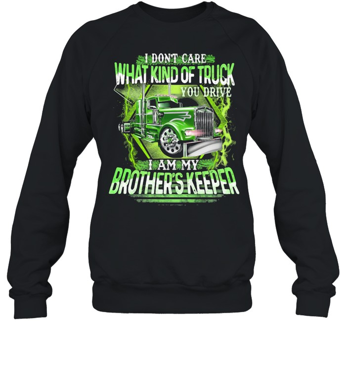 I Don't Care What Kind Of Truck You Drive I Am My Brother's Keeper Unisex Sweatshirt