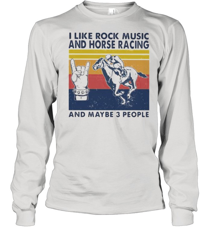 I like rock music and Horse racing And maybe 3 people Vintage shirt Long Sleeved T-shirt