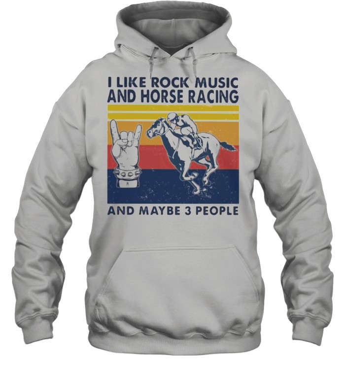 I like rock music and Horse racing And maybe 3 people Vintage shirt Unisex Hoodie