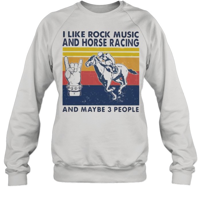 I like rock music and Horse racing And maybe 3 people Vintage shirt Unisex Sweatshirt