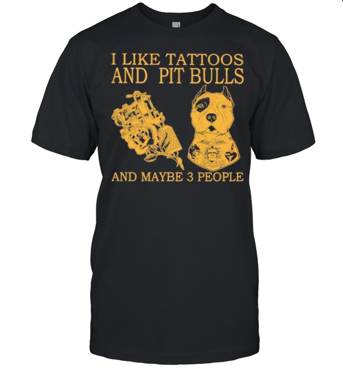 I Like Tattoos And Pit Bulls And Maybe 3 People Classic Men's T-shirt