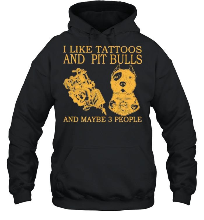 I Like Tattoos And Pit Bulls And Maybe 3 People Unisex Hoodie