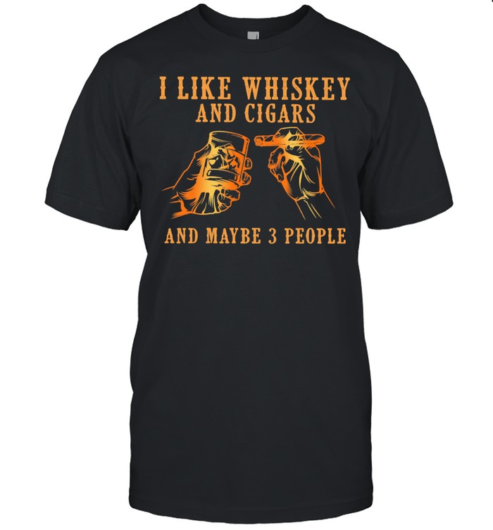 I Like Whiskey And Cigars And Maybe 3 People Classic Men's T-shirt