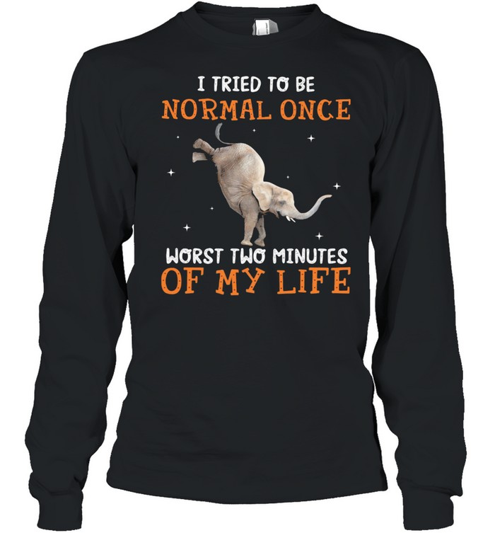 I Tried To Be Normal once Worst Two Minutes Of My Life Elephant Long Sleeved T-shirt