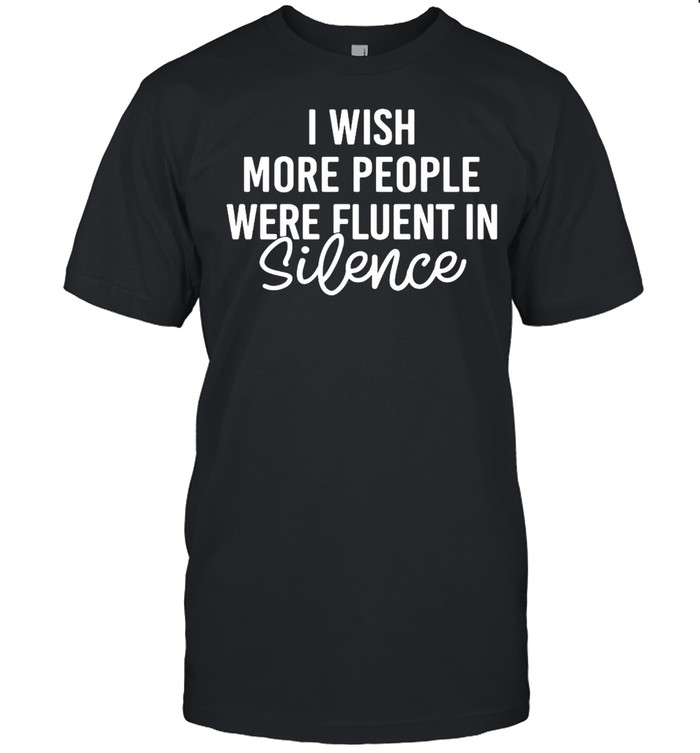 I Wish More People Were Fluent In Silence T-shirt Classic Men's T-shirt