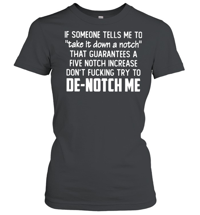 If Someone Tells Me To Take It Down A Notch that guarantees a five notch increase De notch me shirt Classic Women's T-shirt