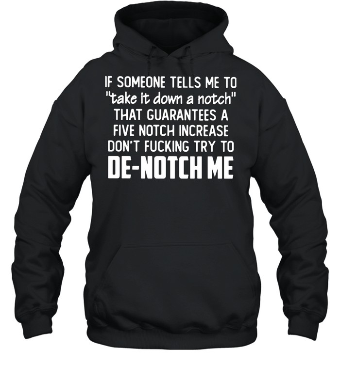 If Someone Tells Me To Take It Down A Notch that guarantees a five notch increase De notch me shirt Unisex Hoodie