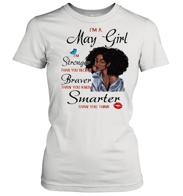 I'm A May Girl I'm Stronger Than You Believe Braver Than You Know Smarter Than You Think Classic Women's T-shirt