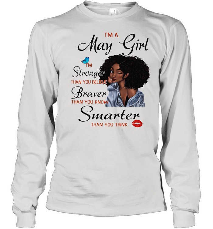 I'm A May Girl I'm Stronger Than You Believe Braver Than You Know Smarter Than You Think Long Sleeved T-shirt