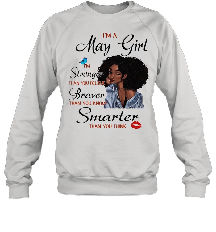 I'm A May Girl I'm Stronger Than You Believe Braver Than You Know Smarter Than You Think Unisex Sweatshirt