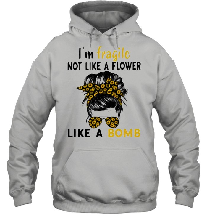 I’m Fragile Like A Bomb Sunflower Unisex Hoodie