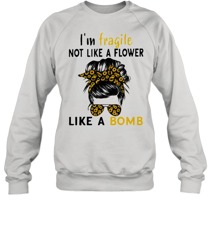 I’m Fragile Like A Bomb Sunflower Unisex Sweatshirt