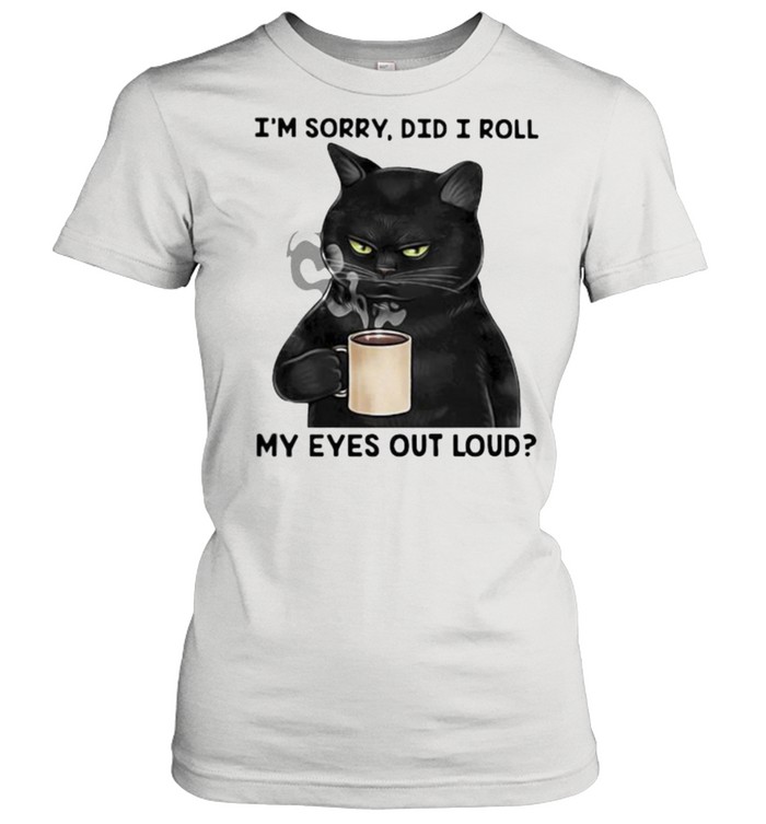 I’m Sorry Did I Roll My Eyes Out Loud Cat Classic Women's T-shirt