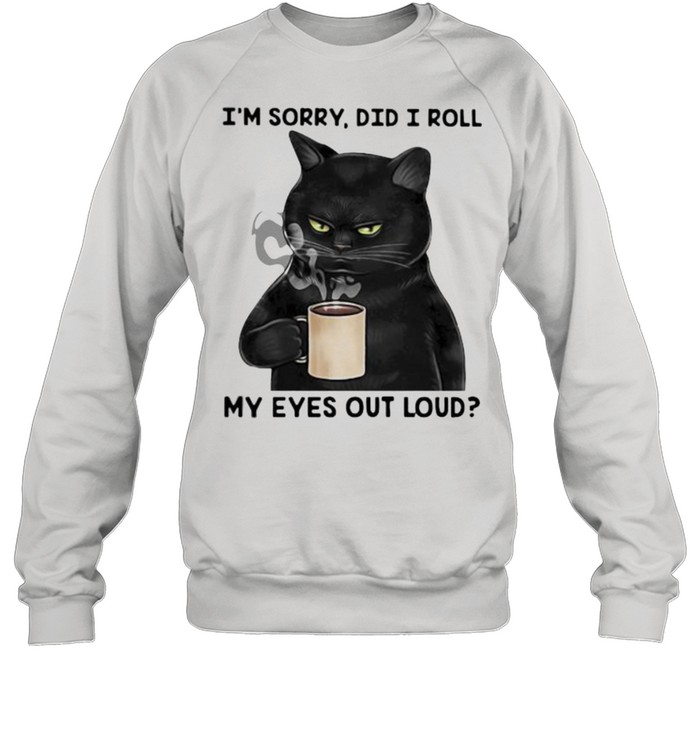 I’m Sorry Did I Roll My Eyes Out Loud Cat Unisex Sweatshirt